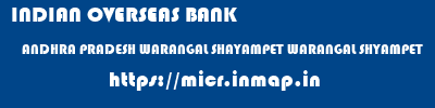 micr code of INDIAN OVERSEAS BANK ANDHRA PRADESH WARANGAL SHAYAMPET WARANGAL SHYAMPET INDIAN OVERSEAS BANK ANDHRA PRADESH WARANGAL SHAYAMPET WARANGAL SHYAMPET micr code